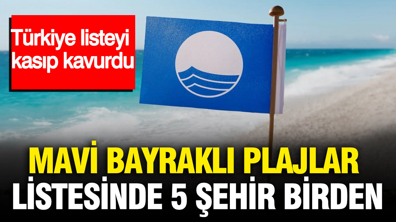 Türkiye listeyi sarstı: Mavi bayraklı plajlar sıralamasında 5 şehir bir arada